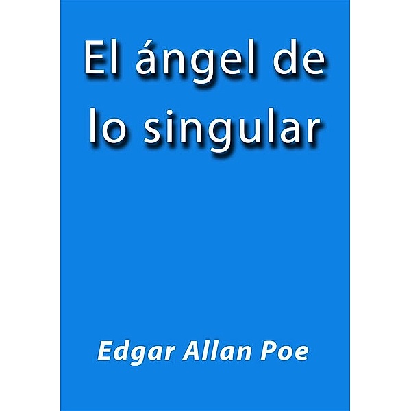 El ángel de lo singular, Edgar Allan Poe
