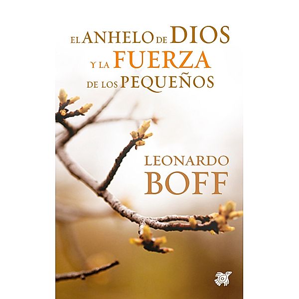 El anhelo de Dios y la fuerza de los pequeños / Reflexiones teológicas, Leonardo Boff