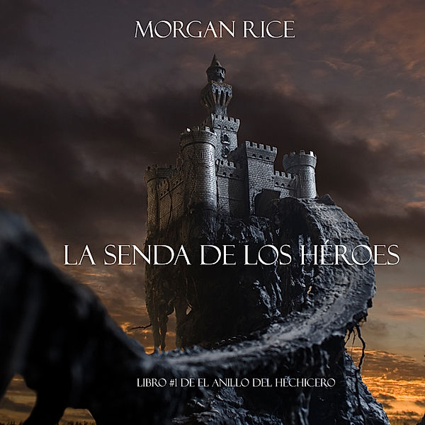 El Anillo del Hechicero - 1 - La Senda De Los Héroes (Libro #1 de El Anillo del Hechicero), Morgan Rice