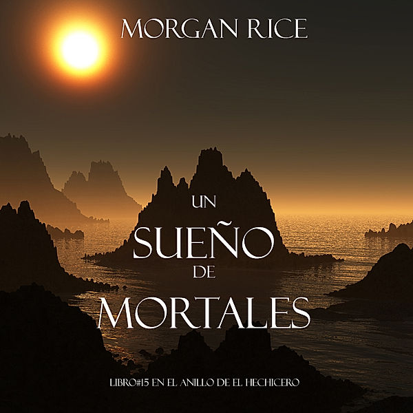 El Anillo del Hechicero - 15 - Un Sueño de Mortales (Libro #15 De El Anillo del Hehicero), Morgan Rice