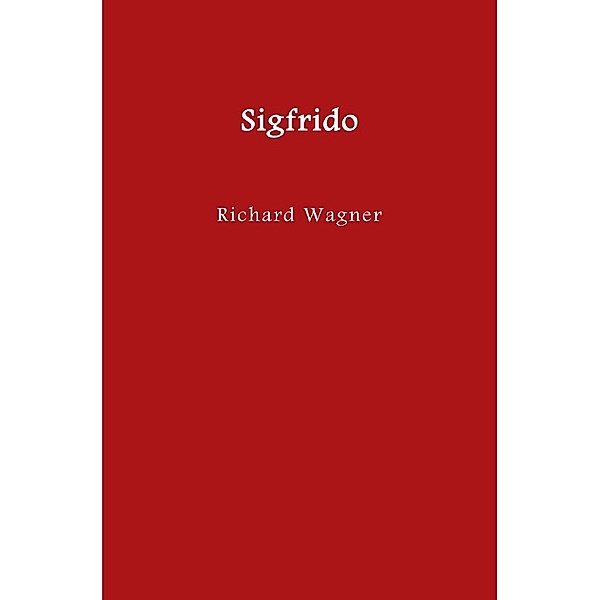 El anillo del nibelungo = Der Ring des Nibelungen / Sigfrido, Richard Wagner
