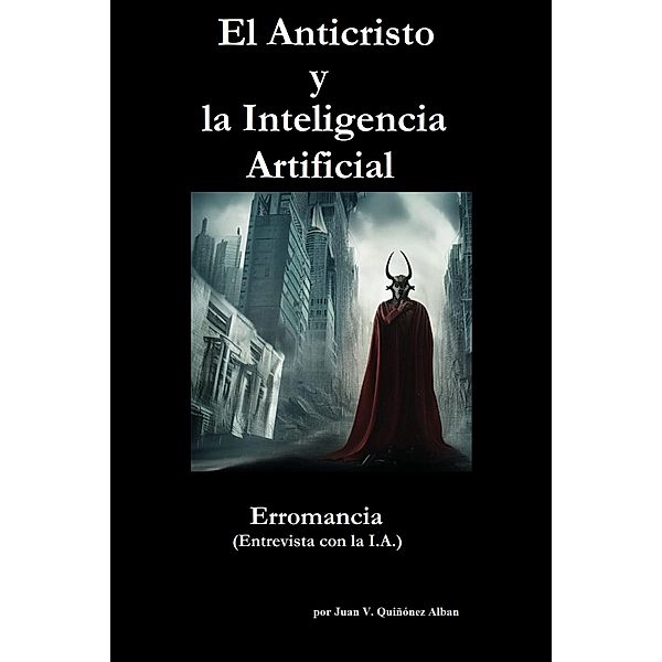 El Anticristo y la Inteligencia Artificial: Erromancia (Entrevista con la I.A.), Juan V. Quiñónez Albán