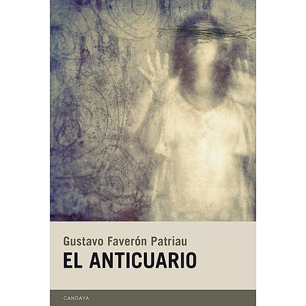 El anticuario / Candaya Narrativa Bd.32, Gustavo Faverón