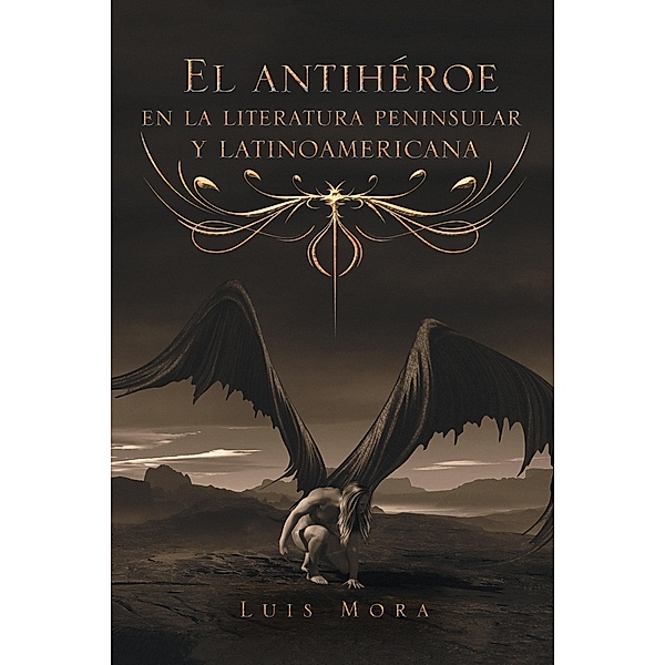 El Antihéroe En La Literatura Peninsular  Y Latinoamericana, Luis Mora