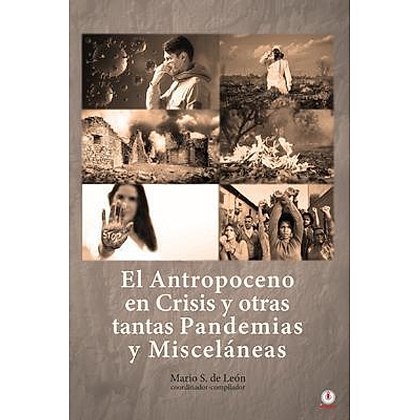 El Antropoceno en Crisis y otras tantas Pandemias y Misceláneas, Mario S. de León
