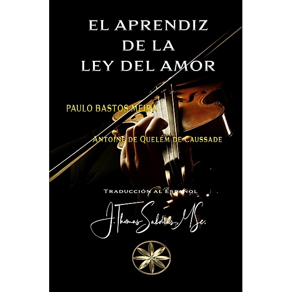 El Aprendiz de la Ley del Amor, Paulo Bastos Meira, Por el Espíritu Antoine de Quelém de Caussade, J. Thomas Saldias MSc.