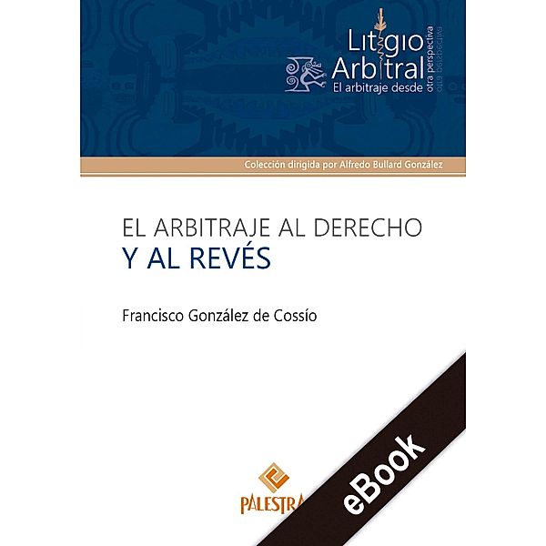 El arbitraje al derecho y al revés / Litigio arbitral Bd.2, Francisco González de Cossío
