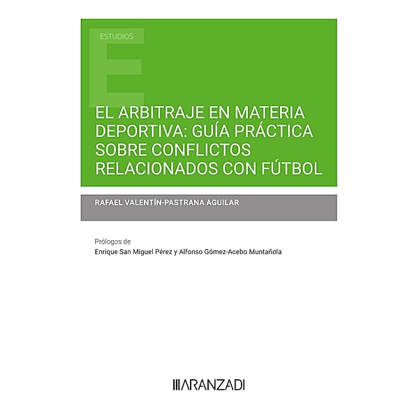 El arbitraje en materia deportiva: guía práctica sobre conflictos relacionados con fútbol / Estudios, Rafael Valentín-Pastrana Aguilar
