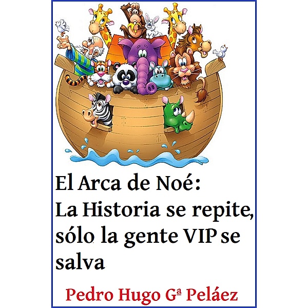 El Arca de Noé: La Historia se repite, sólo la gente VIP se salva, Pedro Hugo García Peláez