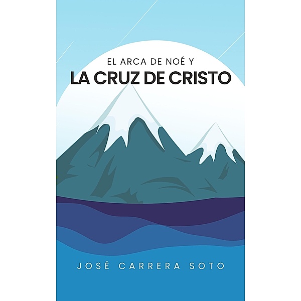 El Arca de Noé y la Cruz de Cristo, José Carrera Soto