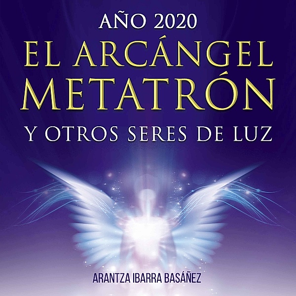 El Arcángel Metatrón y otros seres de luz, Arantza Ibarra Basañez