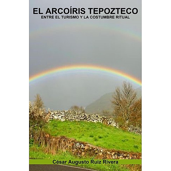 El arcoíris tepozteco, César Augusto Ruiz Rivera