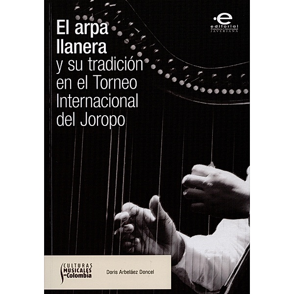 El arpa llanera y su tradición en el Torneo Internacional del Joropo / Culturas musicales en Colombia Bd.5, Doris Arbeláez Doncel