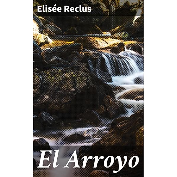 El Arroyo, Elisée Reclus