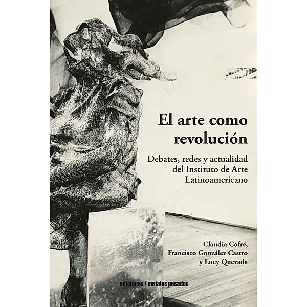 El arte como revolución, Claudia Cofré, Lucy Quezada, Francisco González Castro