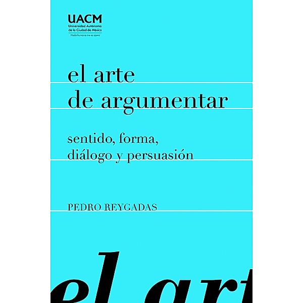 El arte de argumentar: sentido, forma, diálogo y persuasión, Pedro Reygadas, Enrique Dussel