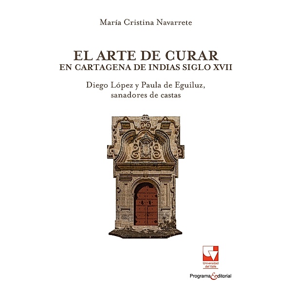 El arte de curar en Cartagena de Indias siglo XVII / Artes y Humanidades, María Cristina Navarrete
