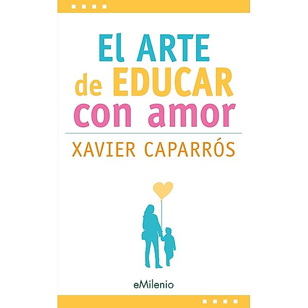 El arte de educar con amor (epub) / eMilenio, Xavier Caparrós Obiols