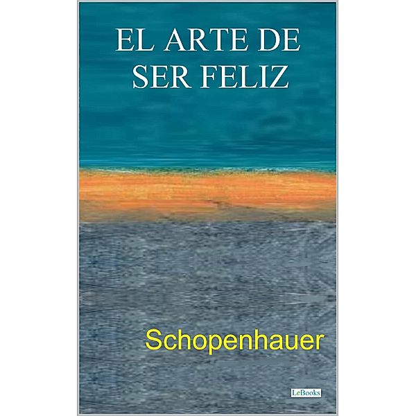 EL ARTE DE SER FELIZ / Colección Filosofia, Arthur Schopenhauer
