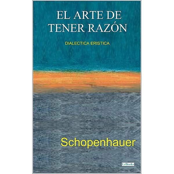 EL ARTE DE TENER RAZÓN - Dialéctica Erística / Colección Filosofia, Arthur Schopenhauer