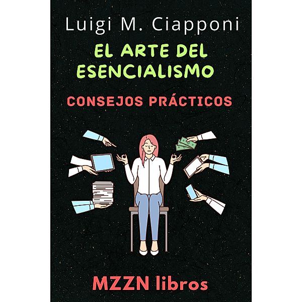 El Arte Del Esencialismo (MZZN Desarrollo Personal, #7) / MZZN Desarrollo Personal, Mzzn Libros, Luigi M. Ciapponi