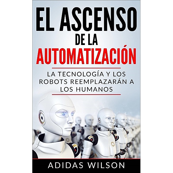 El Ascenso de la Automatización: La Tecnología y los Robots Reemplazarán a los humanos, Adidas Wilson