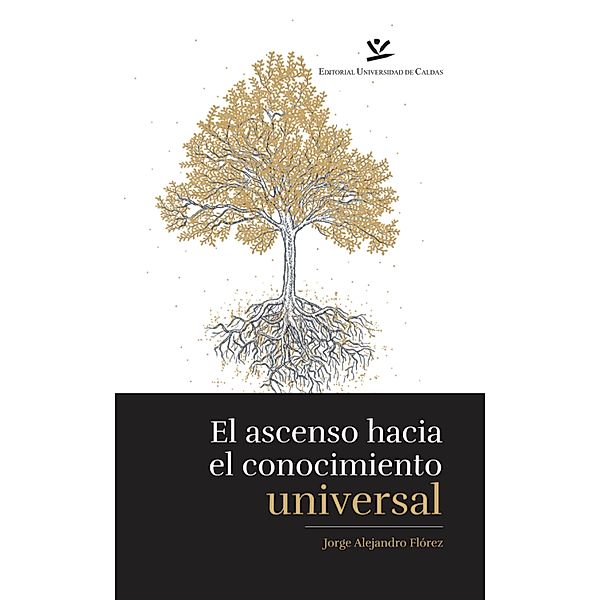 El Ascenso hacia el conocimiento universalUn estudio sobre los conceptos / Ensayos, Jorge Alejandro Flórez Restrepo