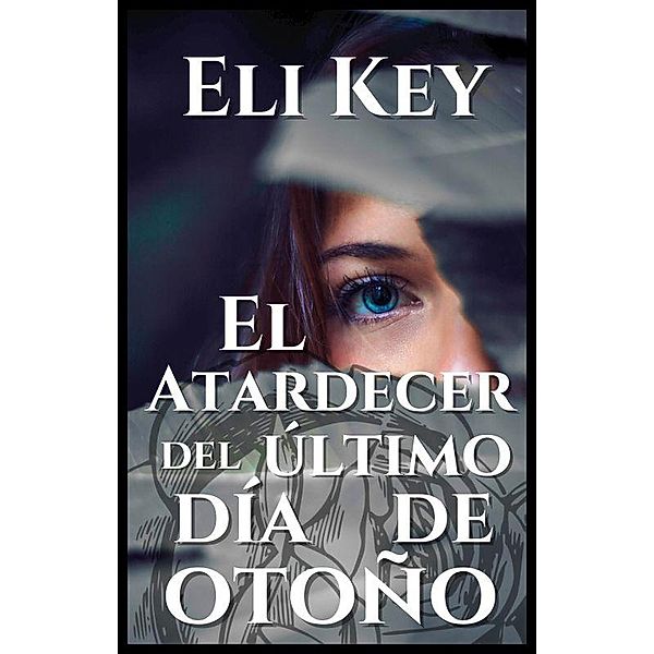 El atardecer del último día de otoño (Corazones Entrelazados, #4) / Corazones Entrelazados, Eli Key