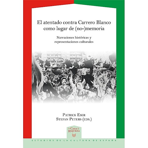 El atentado contra Carrero Blanco como lugar de (no-)memoria / La Casa de la Riqueza. Estudios de la Cultura de España Bd.34