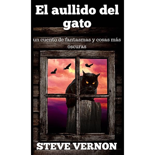 El aullido del gato: un cuento de fantasmas y cosas mas oscuras / Steve Vernon, Steve Vernon