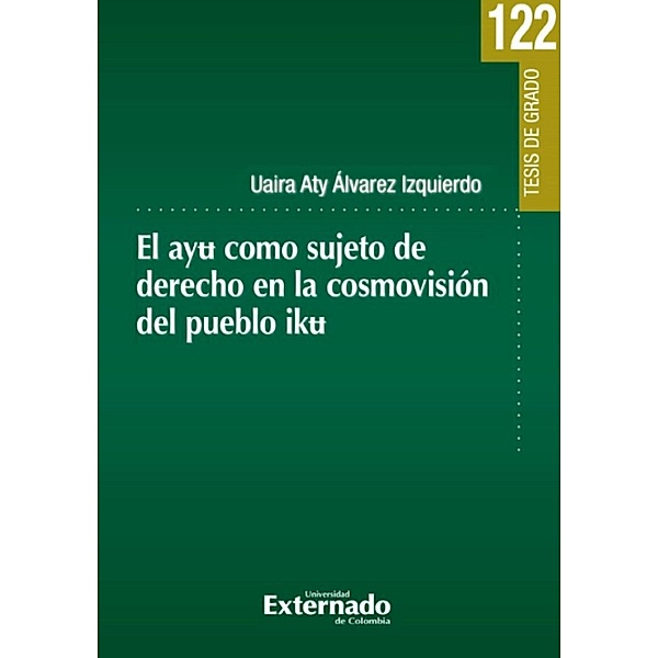 El ayu como sujeto de derecho en la cosmovisión del pueblo Iku, Uaira Aty Álvarez Izquierdo