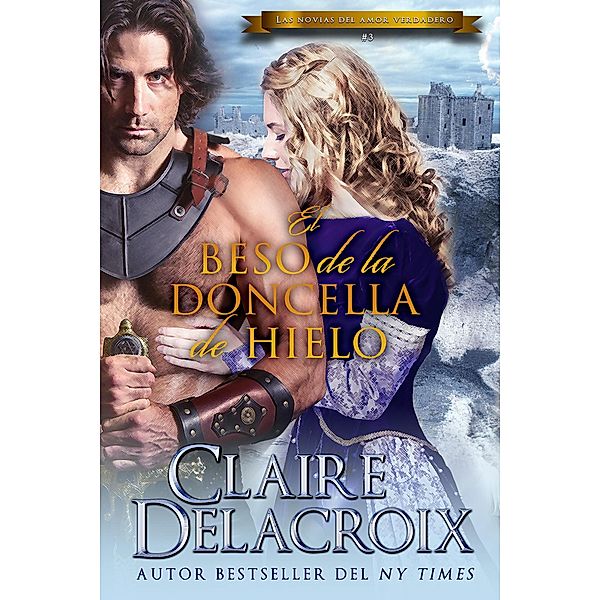 El beso de la doncella de hielo (Las novias del amor verdadero, #3) / Las novias del amor verdadero, Claire Delacroix