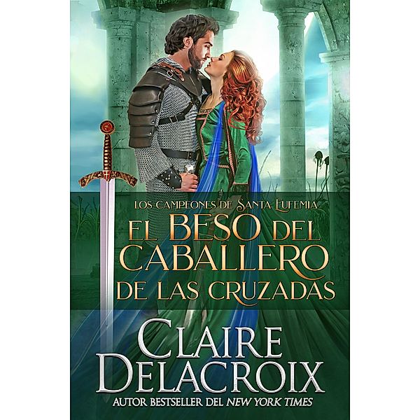 El beso del caballero de las Cruzadas (Los campeones de Santa Eufemia, #3) / Los campeones de Santa Eufemia, Claire Delacroix