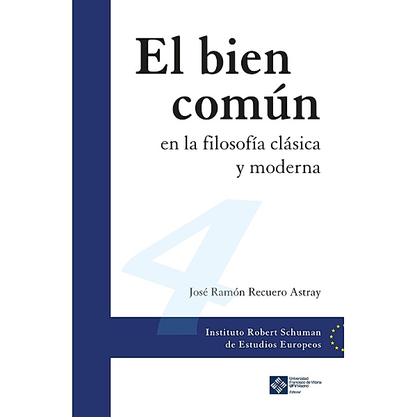 El bien común en la filosofía clásica y moderna / Instituto Robert Schuman de estudios europeos Bd.4, José Ramón Recuero Astray