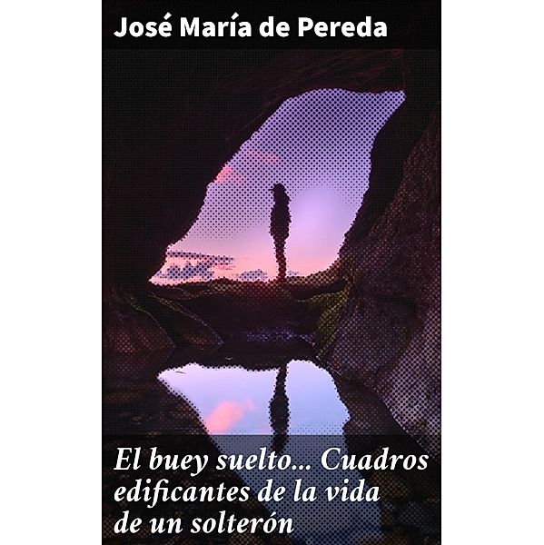 El buey suelto... Cuadros edificantes de la vida de un solterón, José María de Pereda