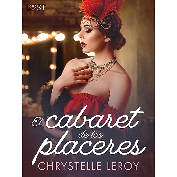 El cabaret de los placeres - un relato corto erótico / LUST, Chrystelle Leroy