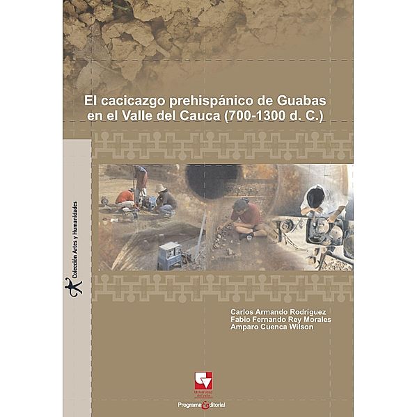 El cacicazgo prehispánico de Guabas, en el Valle del Cauca (700 - 1300 D.C.) / Artes y Humanidades, Carlos Armando Rodríguez