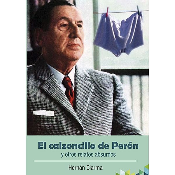 El calzoncillo de Perón y otros relatos absurdos, Hernán Ciarma