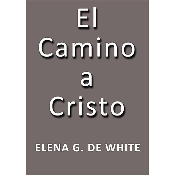 El camino a Cristo, Elena G. De White