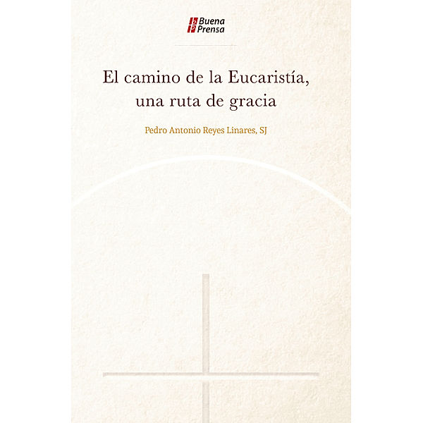 El camino de la Eucaristía, una ruta de gracia, Pedro Antonio Reyes Linares