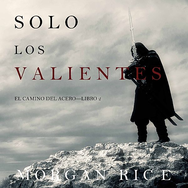 El Camino del Acero - 2 - Solo los Valientes (El Camino del Acero—Libro 2), Morgan Rice