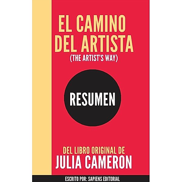 El Camino del Artista: Un Metodo Para Superar Los Obstaculos Que Nos Separan De Nuestro Ser Creativo (The Artist's Way): Resumen Completo Del Libro De Julia Cameron