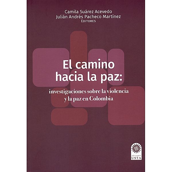 El camino hacia la paz: investigaciones sobre la violencia y la paz en Colombia / Colección Semillas, Camila Suárez Acevedo, Julián Andrés Pacheco Martínez