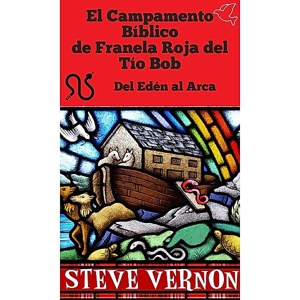 El Campamento Biblico de Franela Roja del Tio Bob - Del Eden al Arca / Steve Vernon, Steve Vernon