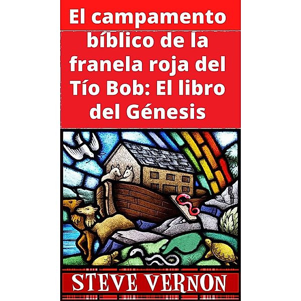 El campamento bíblico de la franela roja del Tío Bob: El libro del Génesis, Steve Vernon