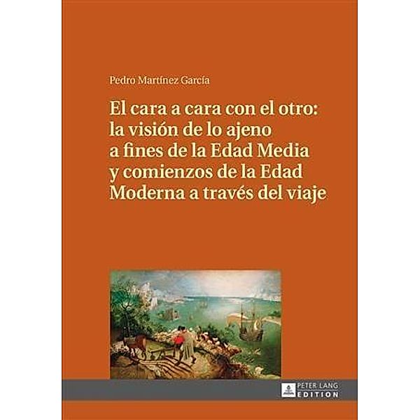 El cara a cara con el otro: la vision de lo ajeno a fines de la Edad Media y comienzos de la Edad Moderna a traves del viaje, Pedro Martinez Garcia