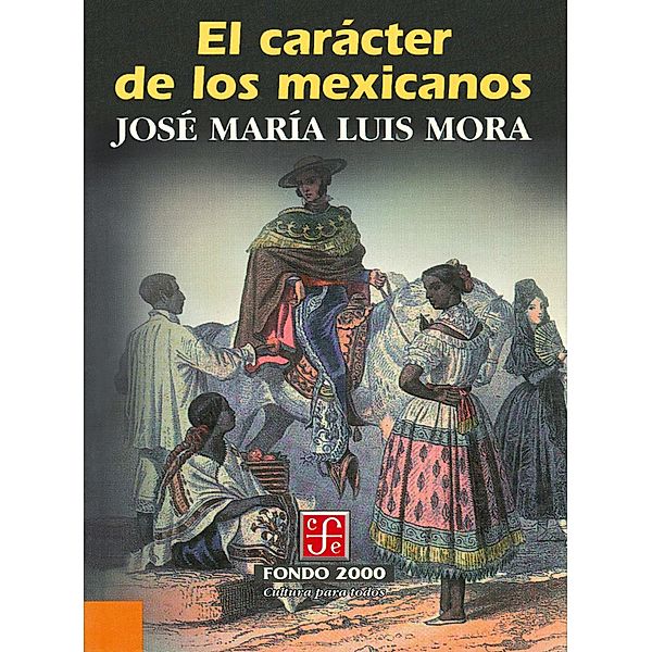 El cara´cter de los mexicanos / Fondo 2000, José María Luis Mora