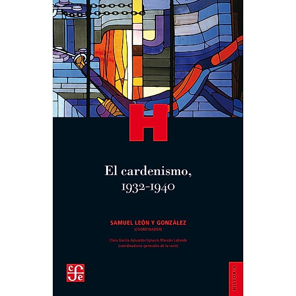 El cardenismo, 1932-1940 / Historia. Serie Historia Crítica de las Modernizaciones en México