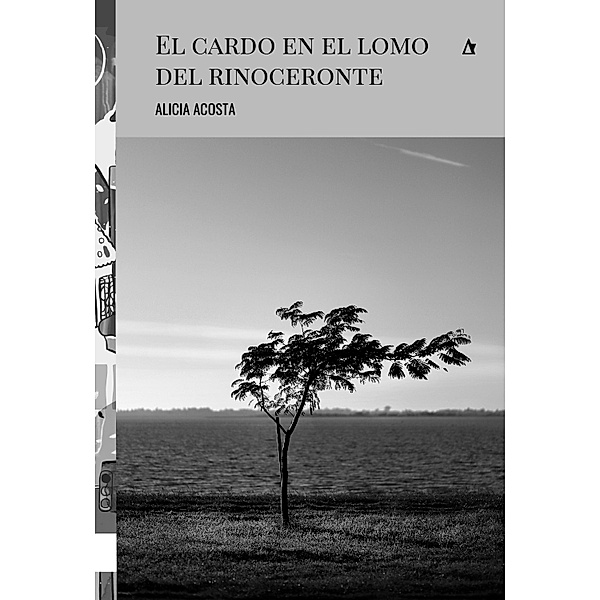 El cardo en el lomo del rinoceronte / Rosa de los vientos, Alicia Cristina Acosta