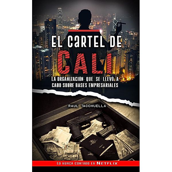 El cartel de Cali: La organización que se llevó a cabo sobre bases empresariales (Guerra de Carteles, #2) / Guerra de Carteles, Raul Tacchuella